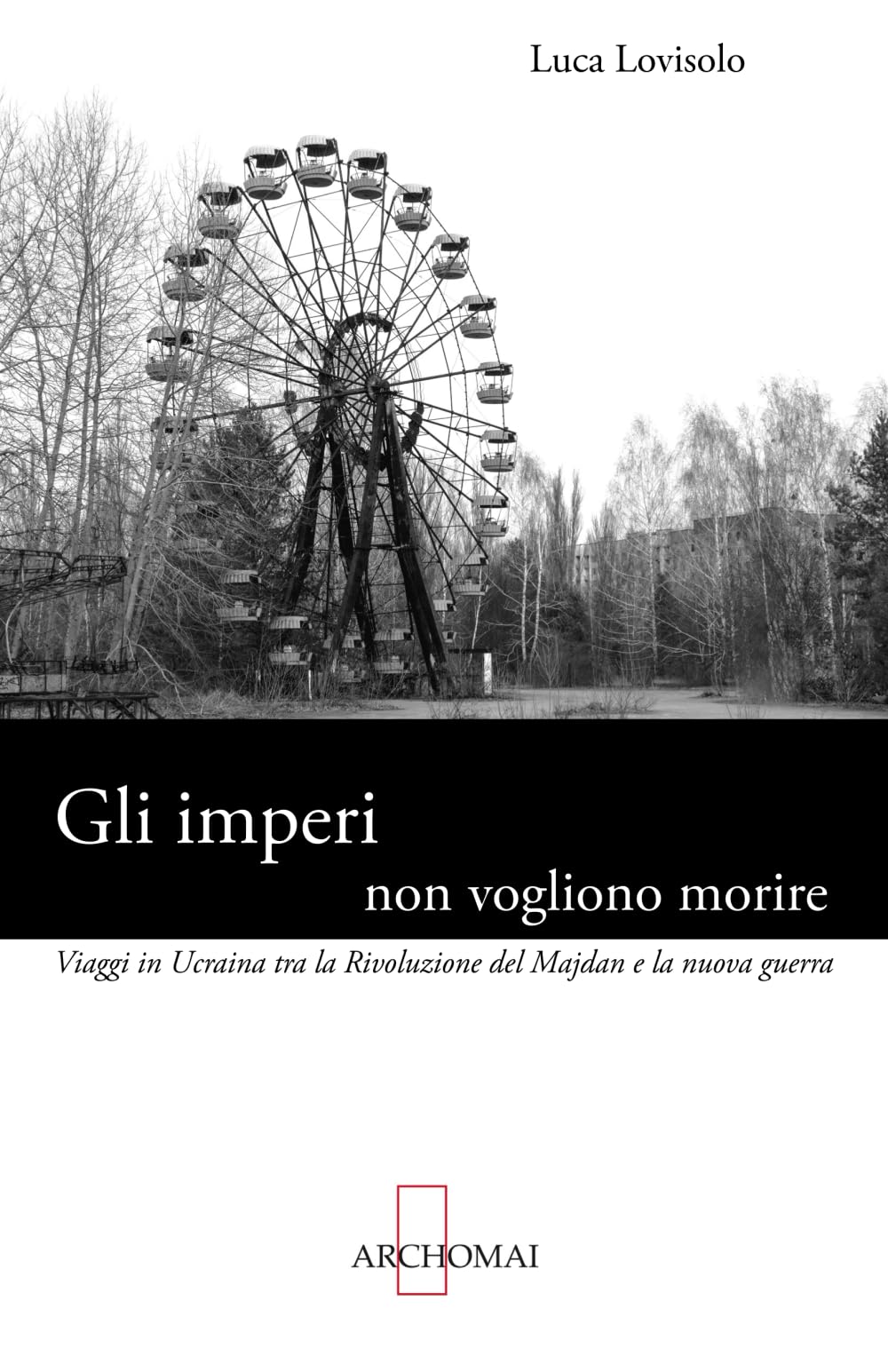 Gli imperi non vogliono morire: Viaggi in Ucraina tra la Rivoluzione del Majdan e la nuova guerra book