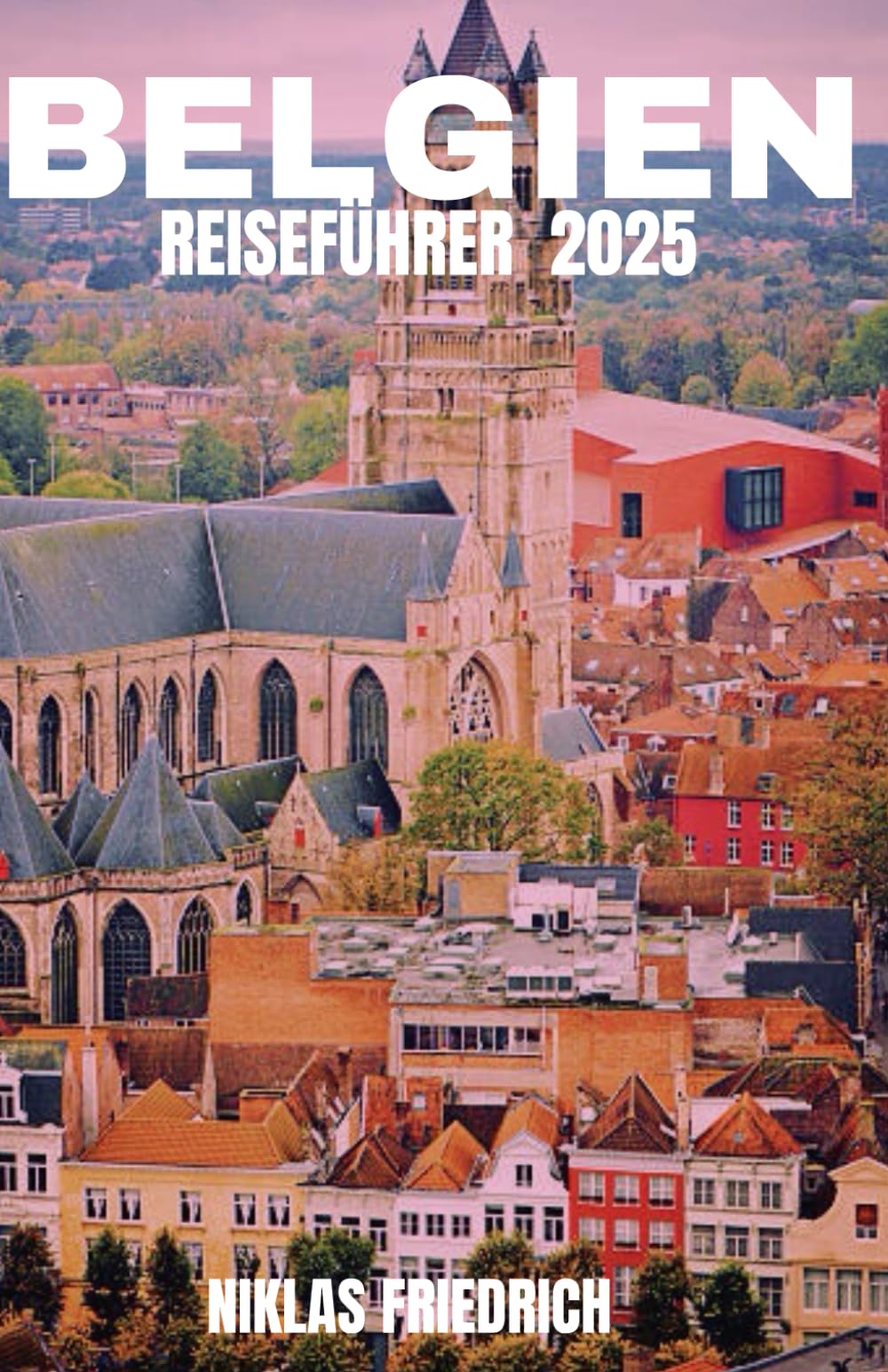 BELGIEN REISEFÜHRER 2025: Der ultimative Belgien-Reiseführer: Entdecken Sie bezaubernde Städte, verborgene Schätze, kulinarische Genüsse und ... in Flandern, Wallonien , Brüssel und mehr . Travelogues