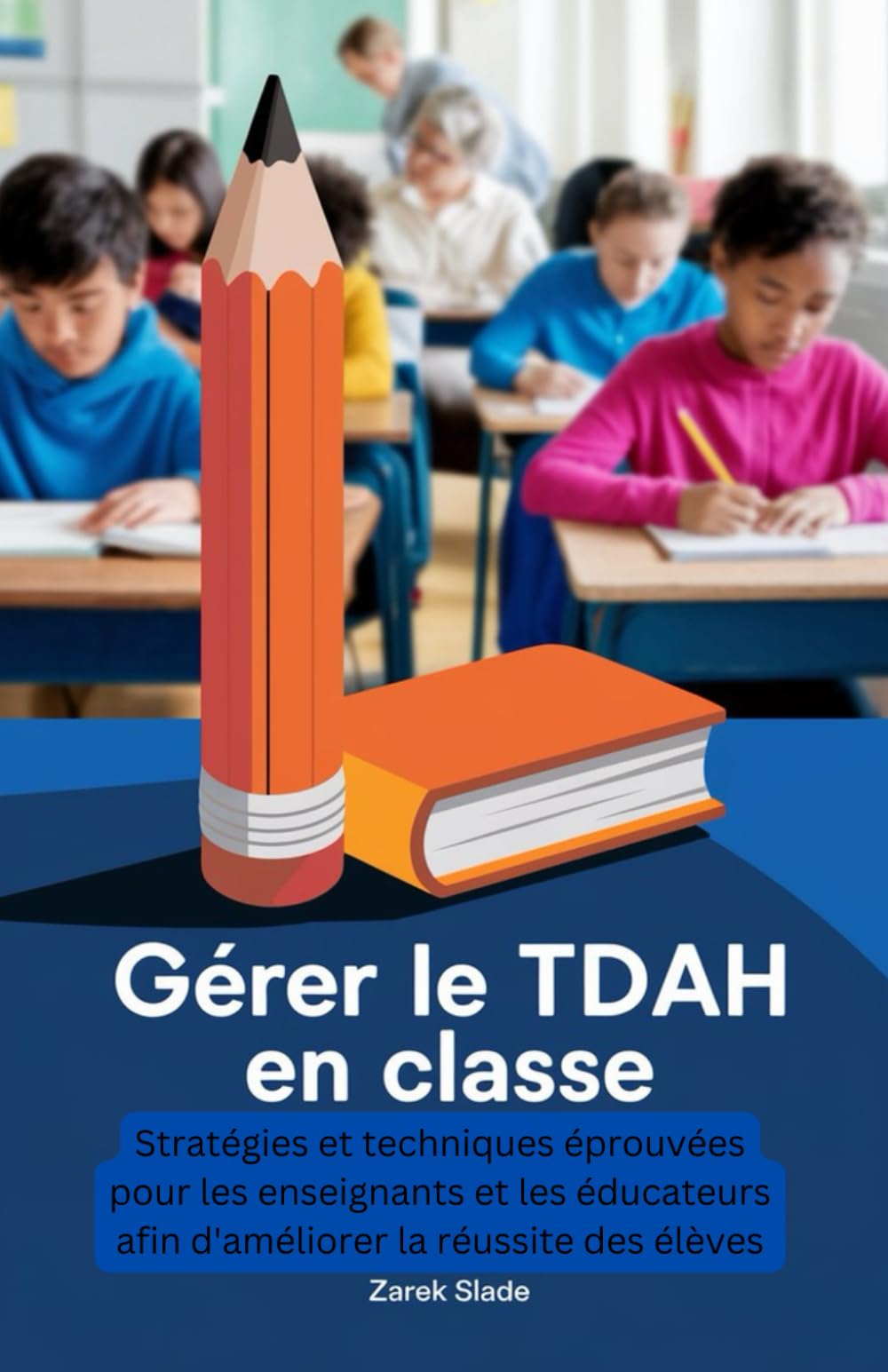 Gérer le TDAH en classe: Stratégies et techniques éprouvées pour les enseignants et les éducateurs afin d'améliorer la réussite des élèves book