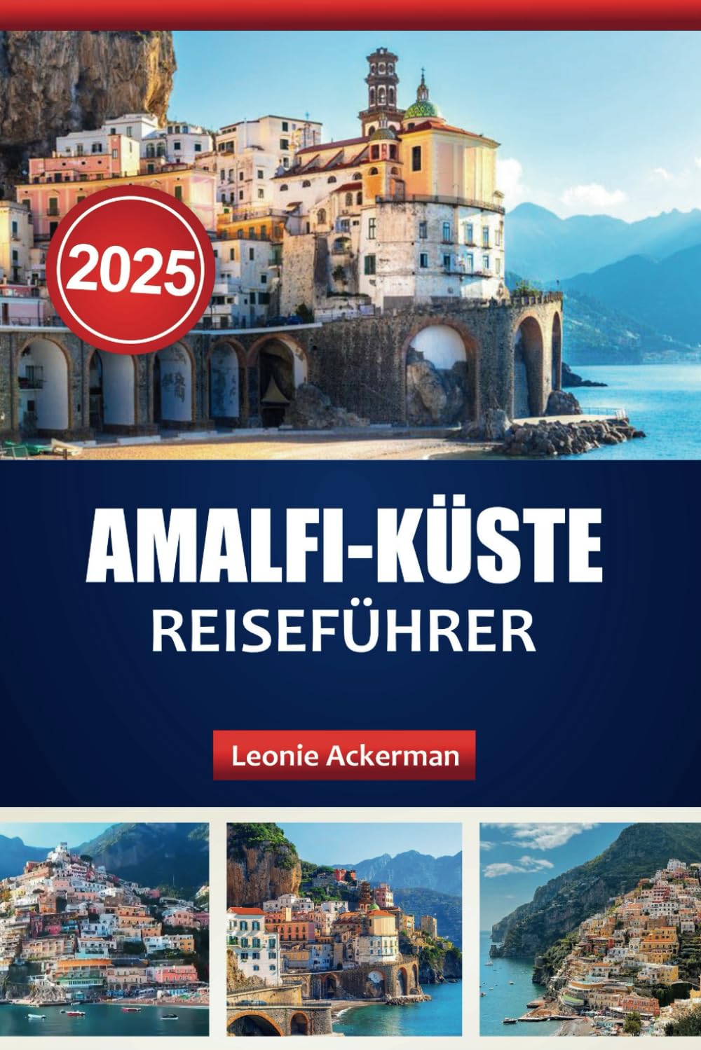 AMALFI-KÜSTE REISEFÜHRER 2025: Eine Reise durch atemberaubende Landschaften, lokale Aromen, Sehenswürdigkeiten und Aktivitäten in Italien Travel Guides