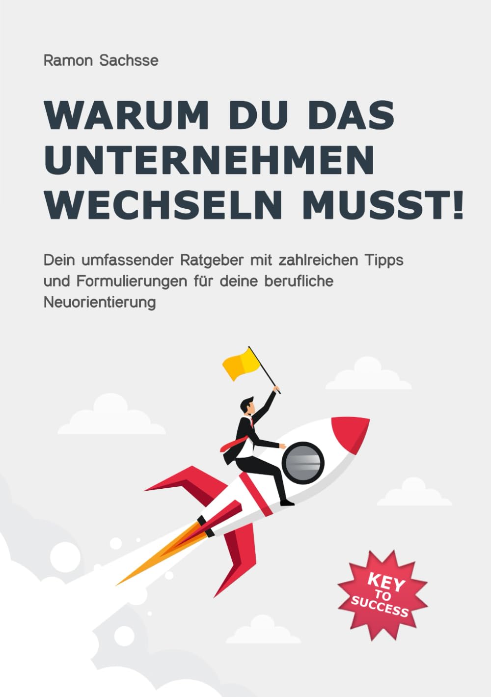 Warum du das Unternehmen wechseln musst! - Dein umfassender Ratgeber mit zahlreichen Tipps und Formulierungen für deine berufliche Neuorientierung Business, Finance & Career