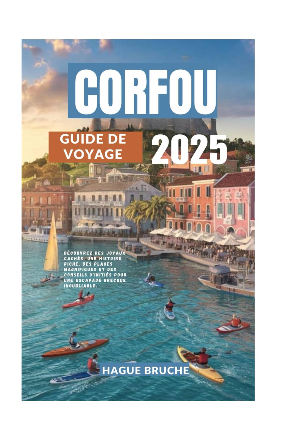 CORFOU GUIDE DE VOYAGE 2025: Découvrez des joyaux cachés, une histoire riche, des plages magnifiques et des conseils d'initiés pour une escapade grecque inoubliable. book