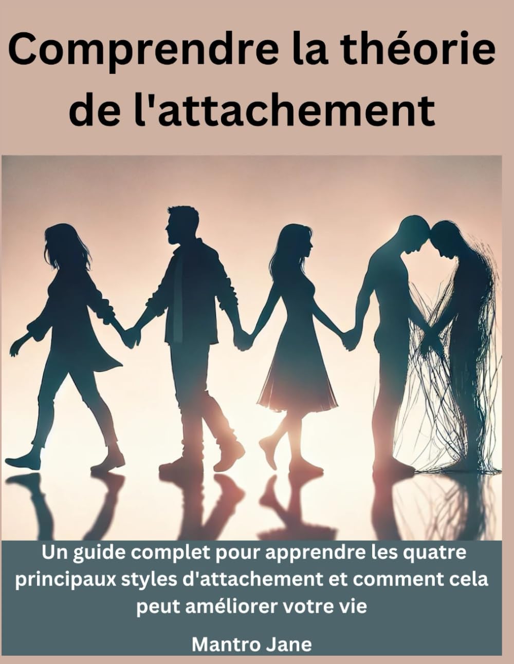 Comprendre la théorie de l'attachement: Un guide complet pour apprendre les quatre principaux styles d'attachement et comment cela peut améliorer votre vie book