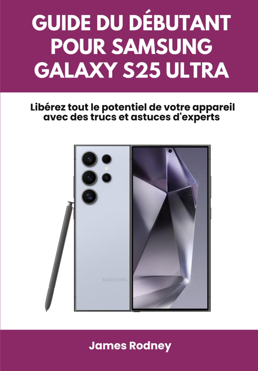 Guide du débutant pour Samsung Galaxy S25 Ultra: Libérez tout le potentiel de votre appareil avec des trucs et astuces d'experts book