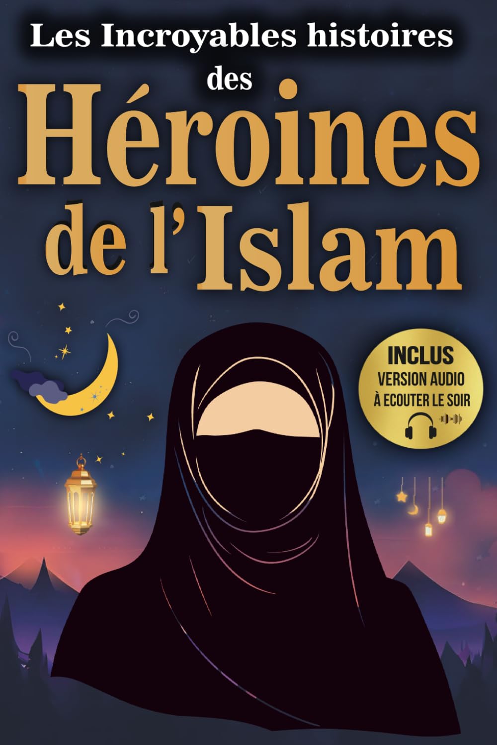 Les incroyables histoires des héroïnes de l’Islam: Livre islam femme sur celles qui ont marqué le monde par leur courage et leur sagesse. book