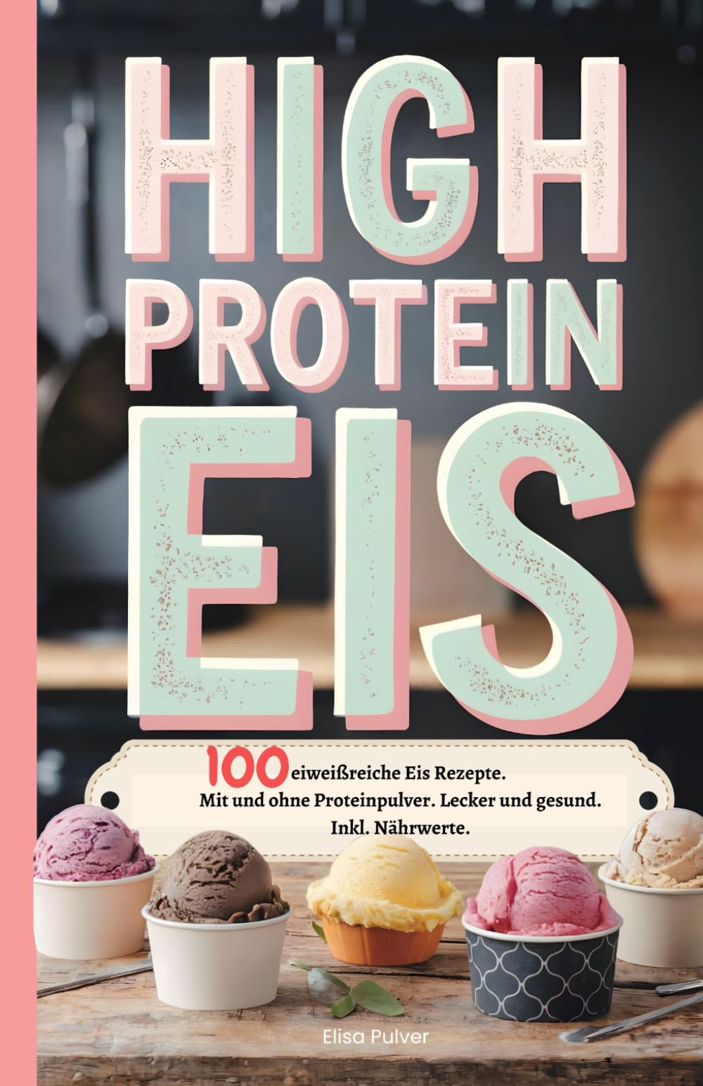 High Protein Eis: 100 eiweißreiche Eis Rezepte. Mit und ohne Proteinpulver. Lecker und gesund. Inkl. Nährwerte. Health, Nutrition & Fitness