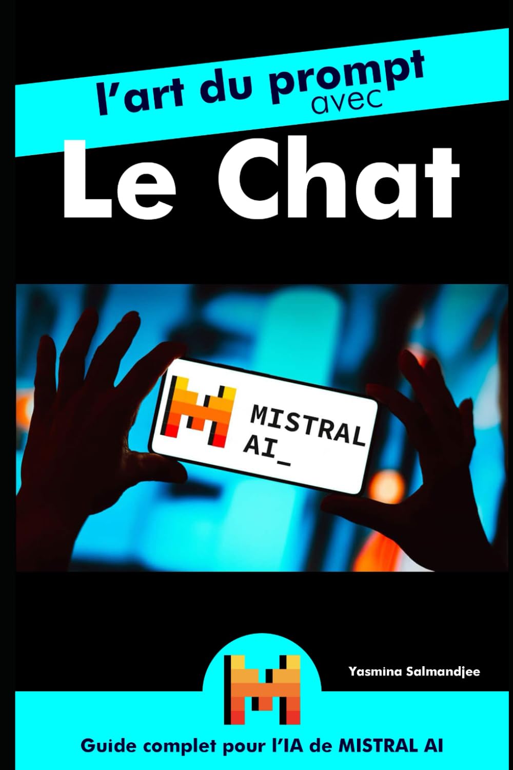 L’art du prompt avec Le Chat : Guide complet pour l’IA de Mistral AI: par Yasmina Salmandjee, auteur de ChatGPT pour les Nuls book
