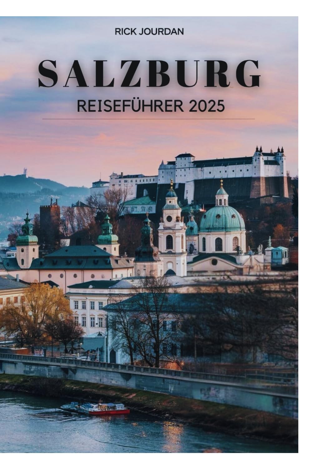SALZBURG REISEFÜHRER 2025: Ihr Tor zur Stadt der Musik, majestätischen Aussichten und zeitlosen Erinnerungen Travel Guides