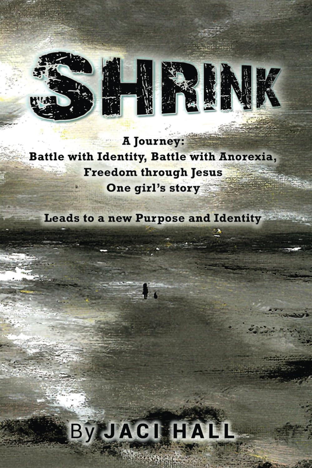 SHRINK: A Journey: Battle with Identity, Battle with Anorexia, Freedom through Jesus, One girl’s story, Leads to a new Purpose and Identity Art & Literature