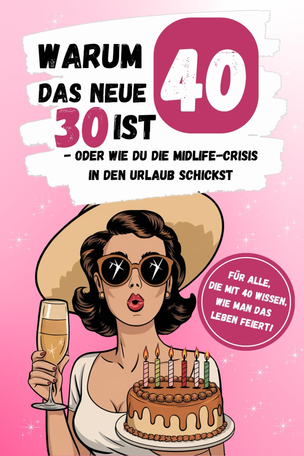 Warum 40 das neue 30 ist - oder wie du die Midlife-Crisis in den Urlaub schickst: Das lustige Geschenkbuch zum 40. Geburtstag für Frauen Freundinnen Kolleginnen Contemporary literature Books