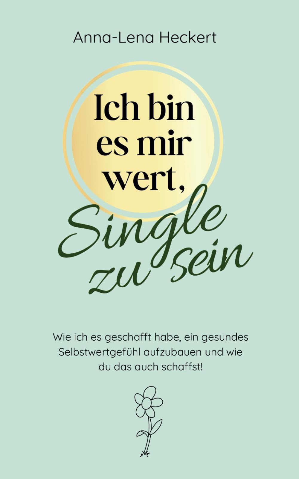 Ich bin es mir wert, Single zu sein: Wie ich es geschafft habe, ein gesundes Selbstwertgefühl aufzubauen und wie du das auch schaffst! Partnership & Love
