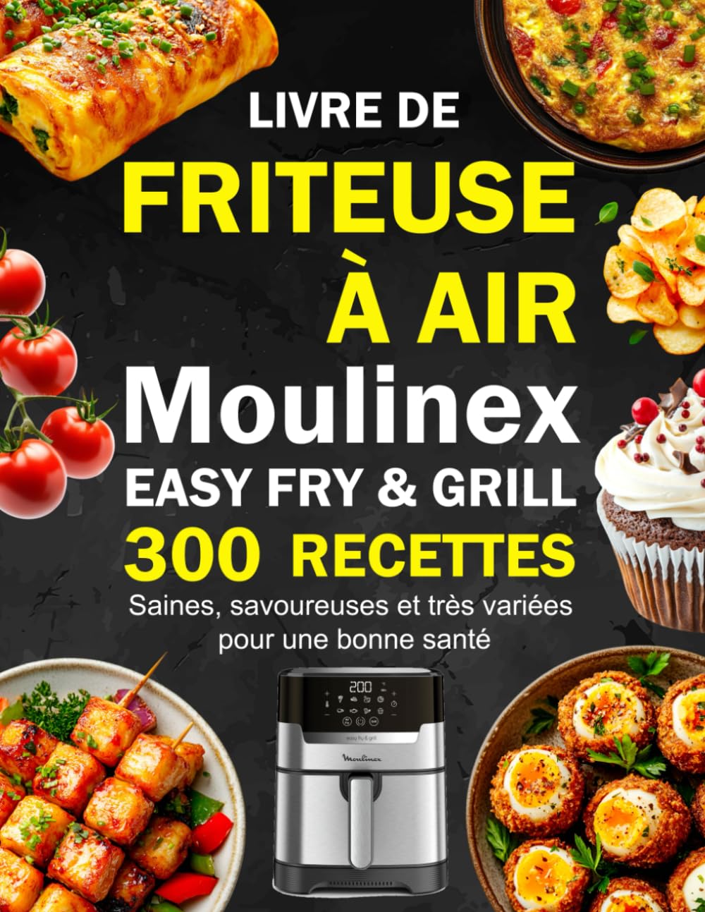Livre de Friteuse à Air Moulinex Easy Fry & Grill: 300 Recettes saines, savoureuses et très variées pour une bonne santé book