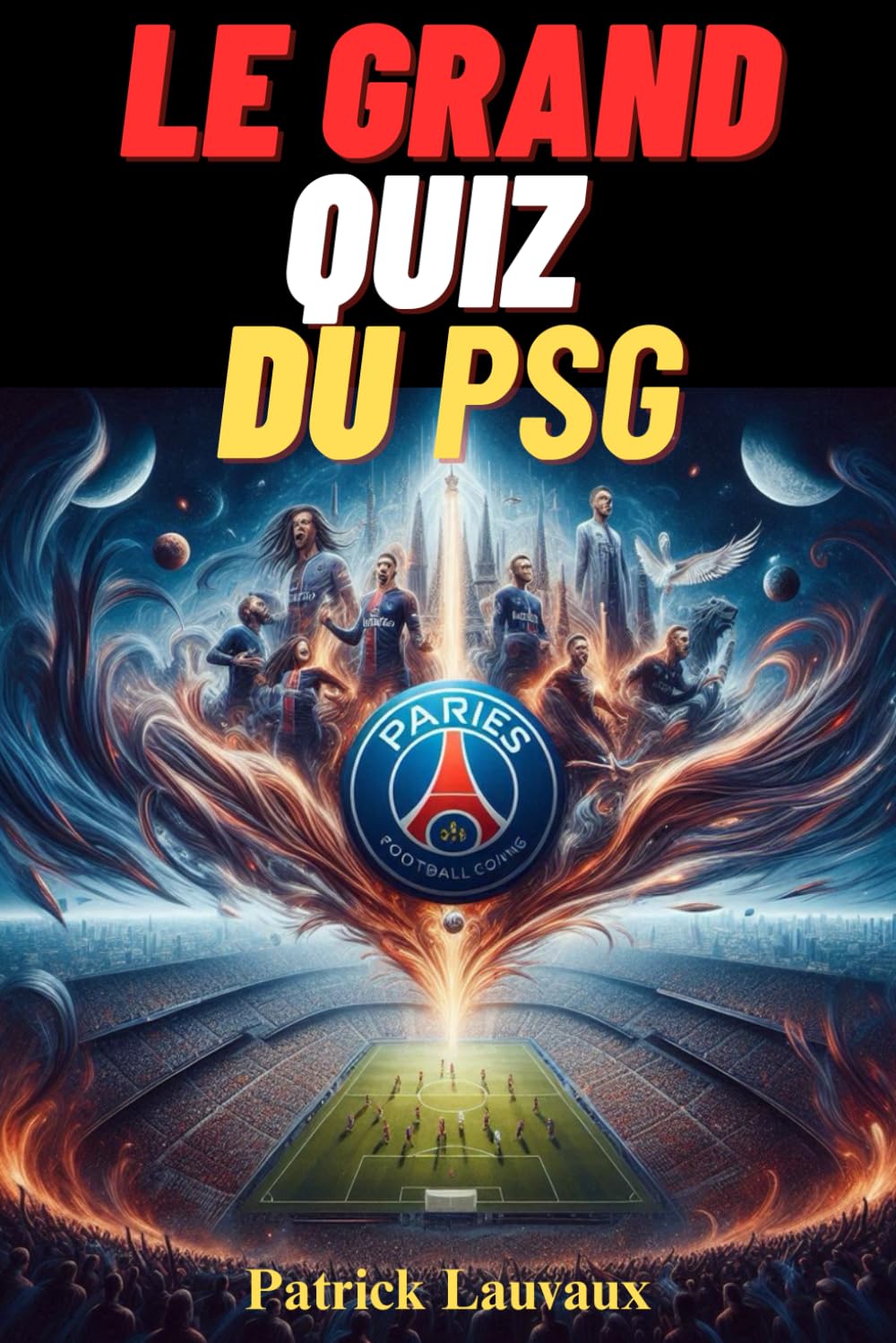 Le grand quizz du PSG : 500 Questions pour Tester Vos Connaissances sur le Paris Saint-Germain - L'Histoire, les Légendes, les Rivalités, les ... toutes les 50 questions book