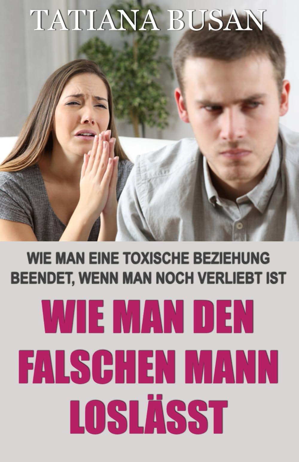 Wie man den falschen Mann loslässt: Eine aussichtslose Liebe loslassen; Den falschen Mann erkennen und loslassen; Wie man aufhört, einen Mann zu lieben, der einen nicht liebt Partnership & Love