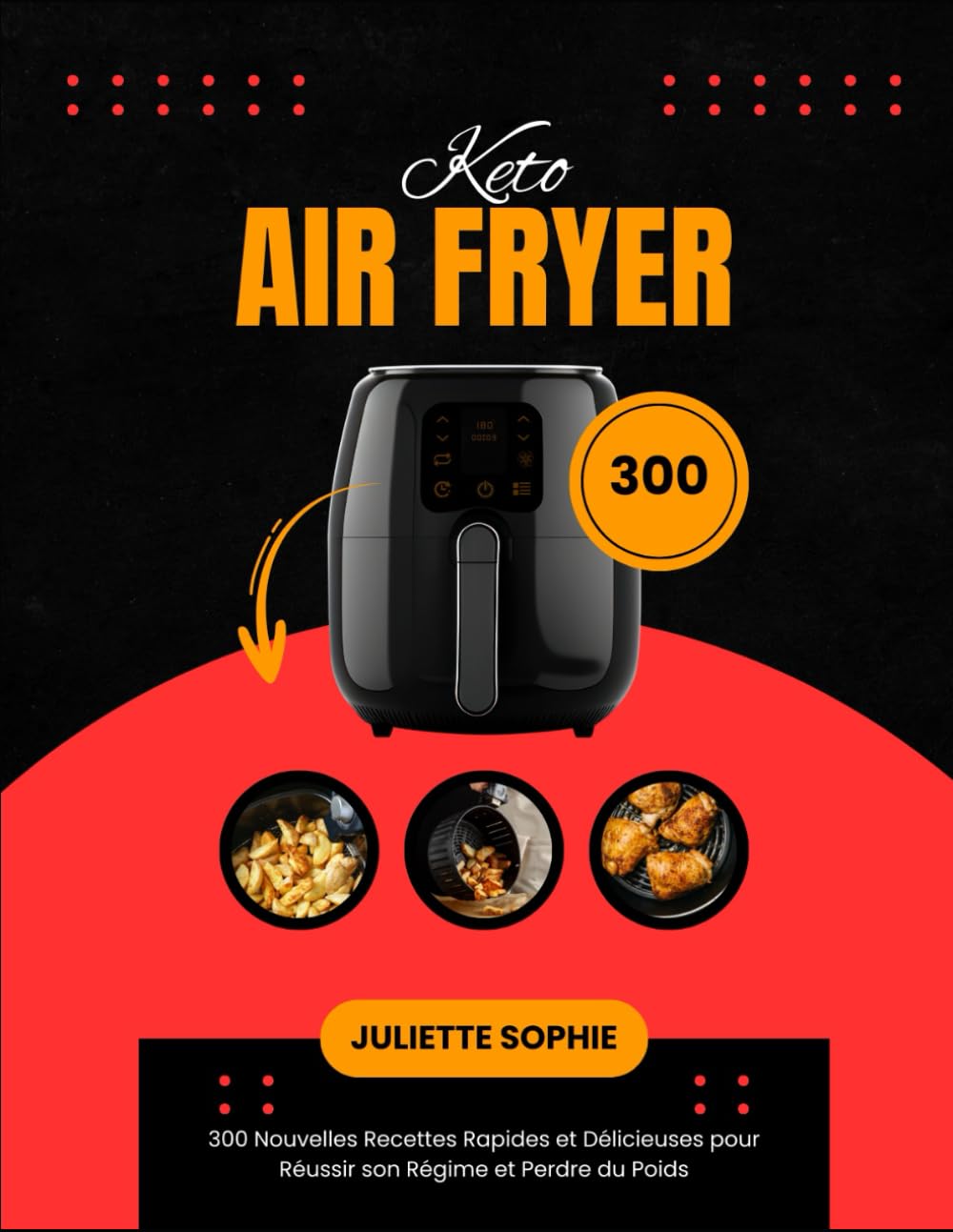 Air Fryer Keto: 300 Nouvelles Recettes Rapides et Délicieuses pour Réussir son Régime et Perdre du Poids book