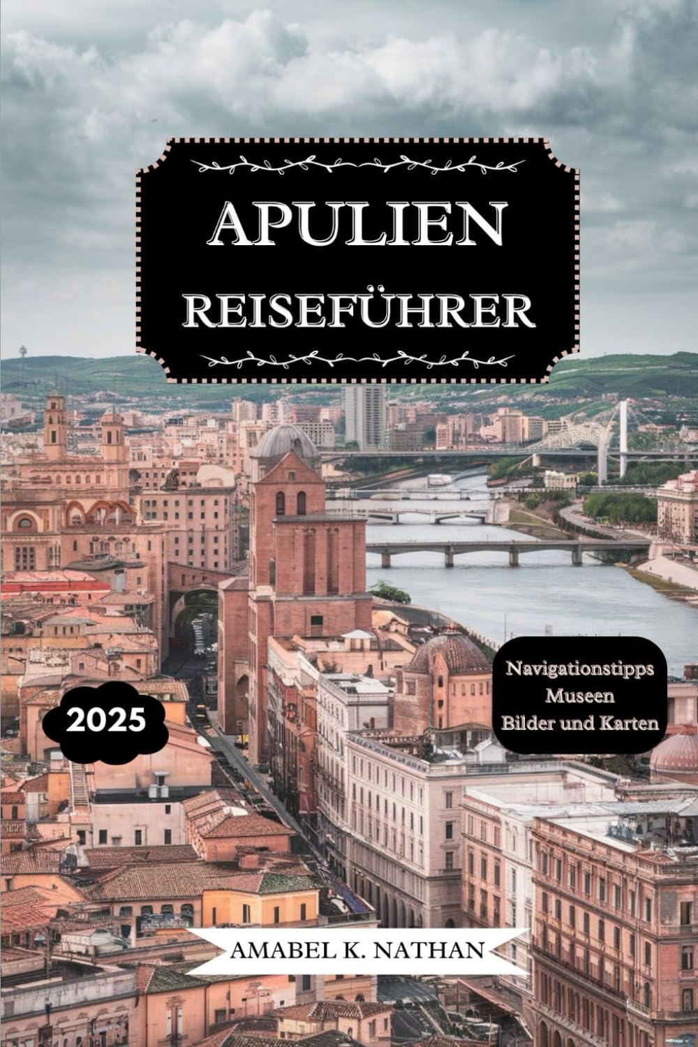 APULIEN REISEFÜHRER 2025: Entdecken Sie ikonische Wahrzeichen, verborgene Schätze, Festivals, Feinschmecker-Spots, Outdoor-Abenteuer, kulturelle ... Tipps für Erkundungen wie ein Einheimischer Travel Guides