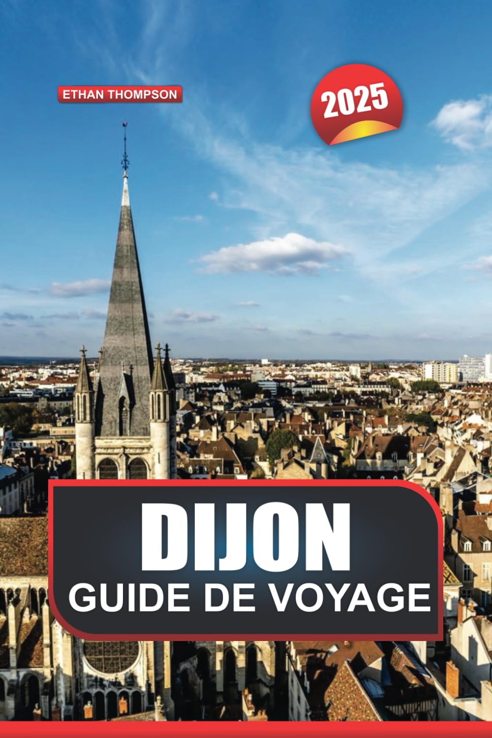 GUIDE DE VOYAGE DIJON 2025: Explorez la capitale culinaire de la France, sa grande architecture, sa riche histoire et ses délices gastronomiques book