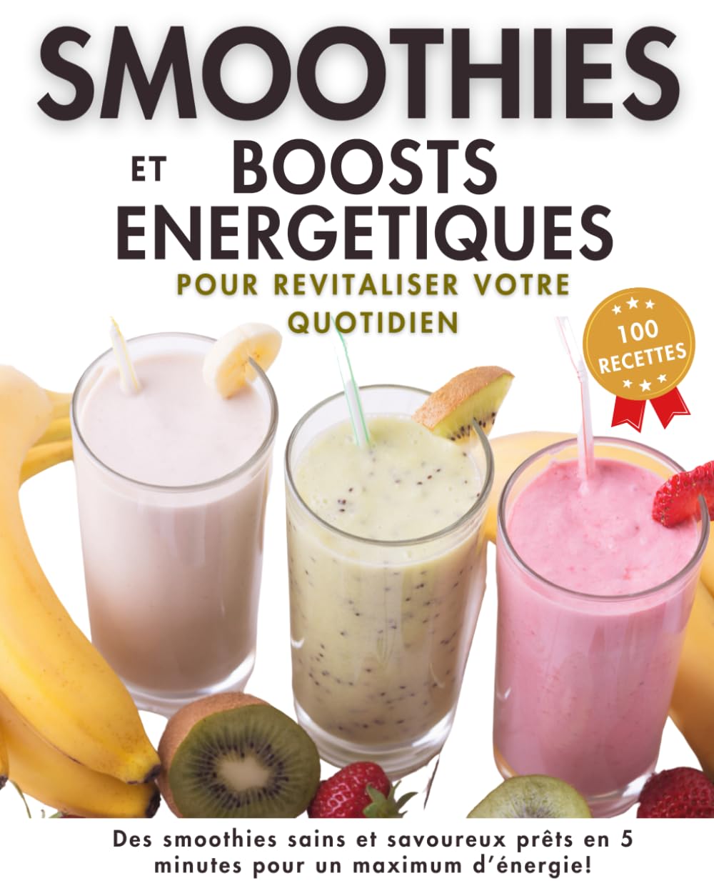 Smoothies et Boosts Energétiques, 100 recettes pour revitaliser votre quotidien: Des idées saines et savoureuses énergisantes, détox ou protéinées à ... pour faire le plein d'énergie et de vitalité Health, Nutrition & Fitness
