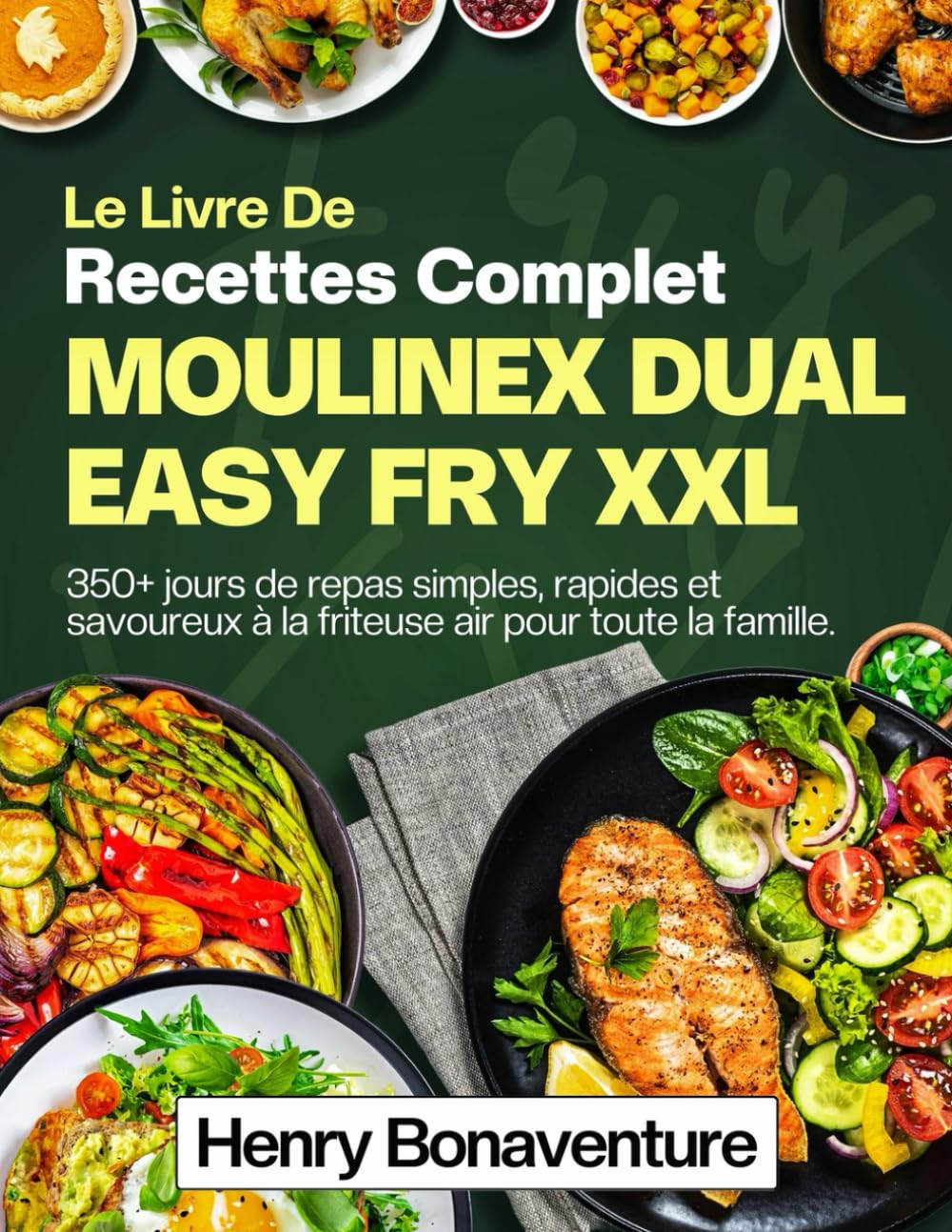 Le Livre De Recettes Complet Moulinex Dual Easy Fry XXL: 350+ jours de repas simples, rapides et savoureux à la friteuse air pour toute la famille book