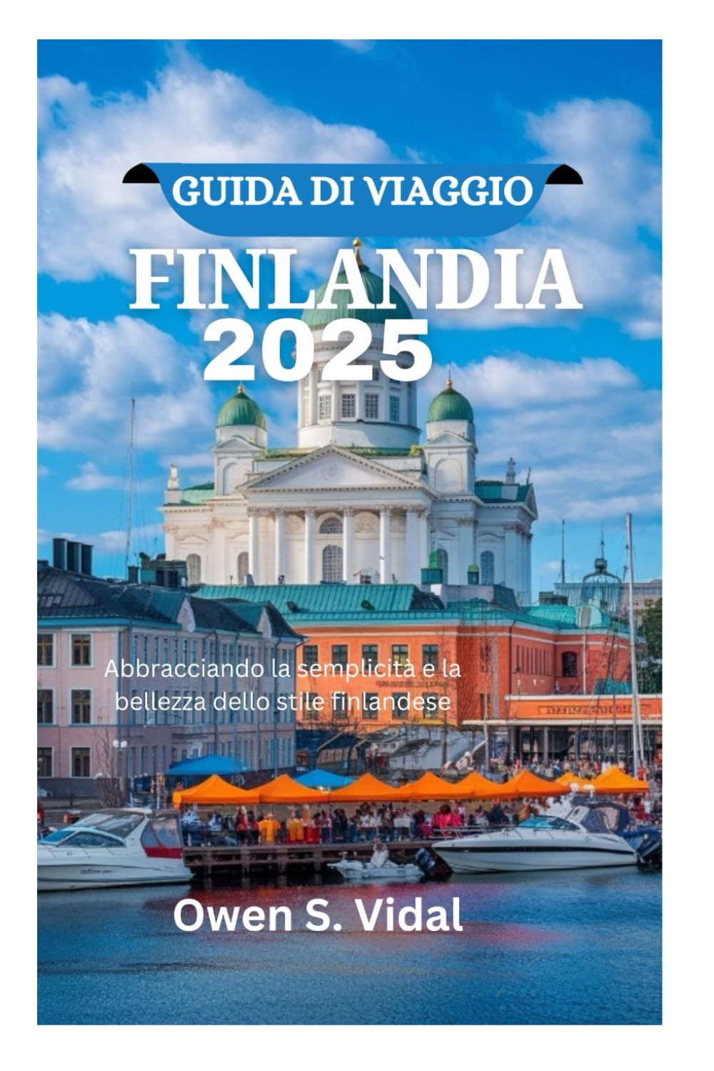 GUIDA DI VIAGGIO FINLANDIA 2025: Abbracciando la semplicità e la bellezza dello stile finlandese Travelogues
