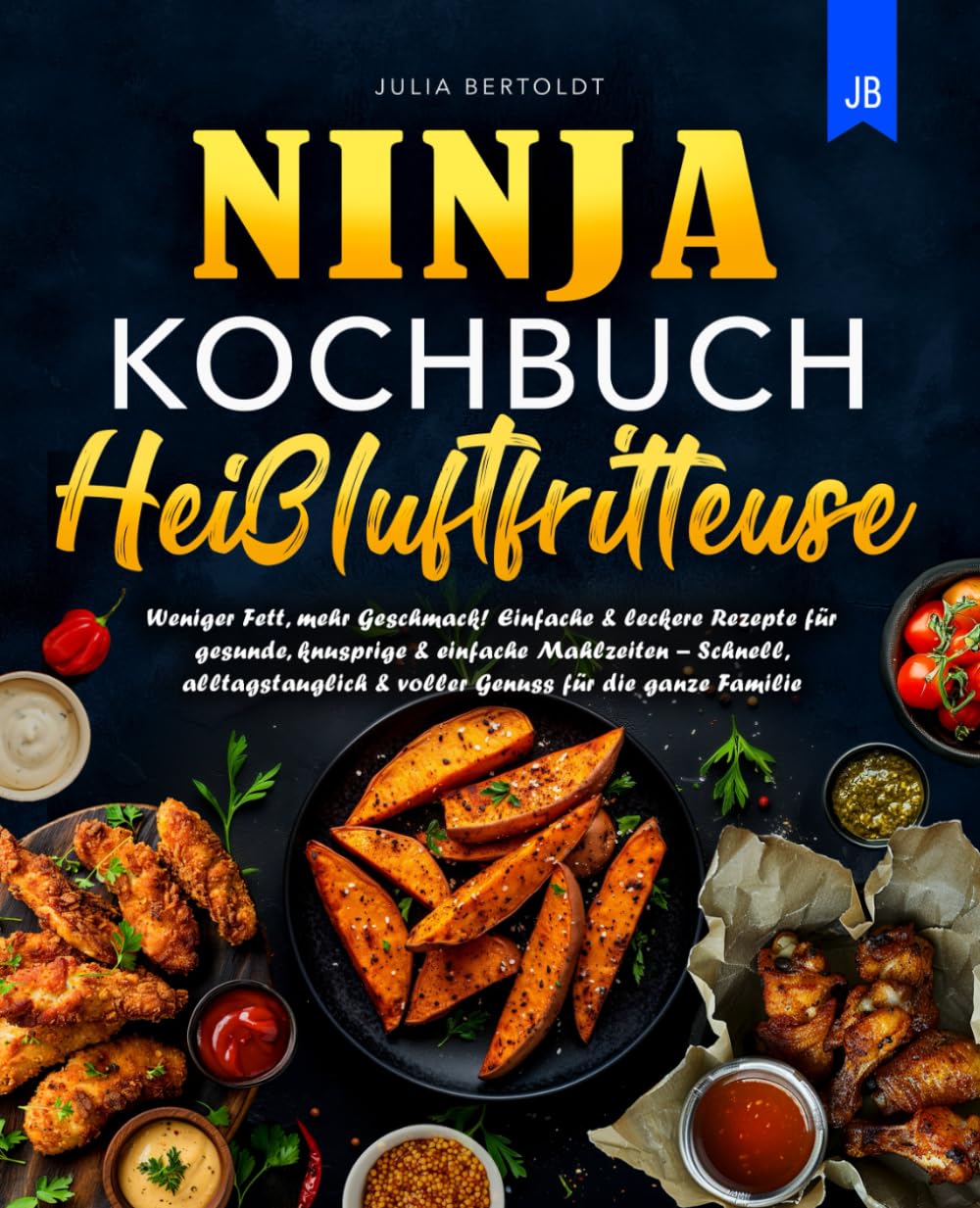 Ninja Kochbuch Heißluftfritteuse: Weniger Fett, mehr Geschmack! Einfache & leckere Rezepte für gesunde, knusprige & einfache Mahlzeiten – Schnell, alltagstauglich & voller Genuss für die ganze Familie Health, Nutrition & Fitness