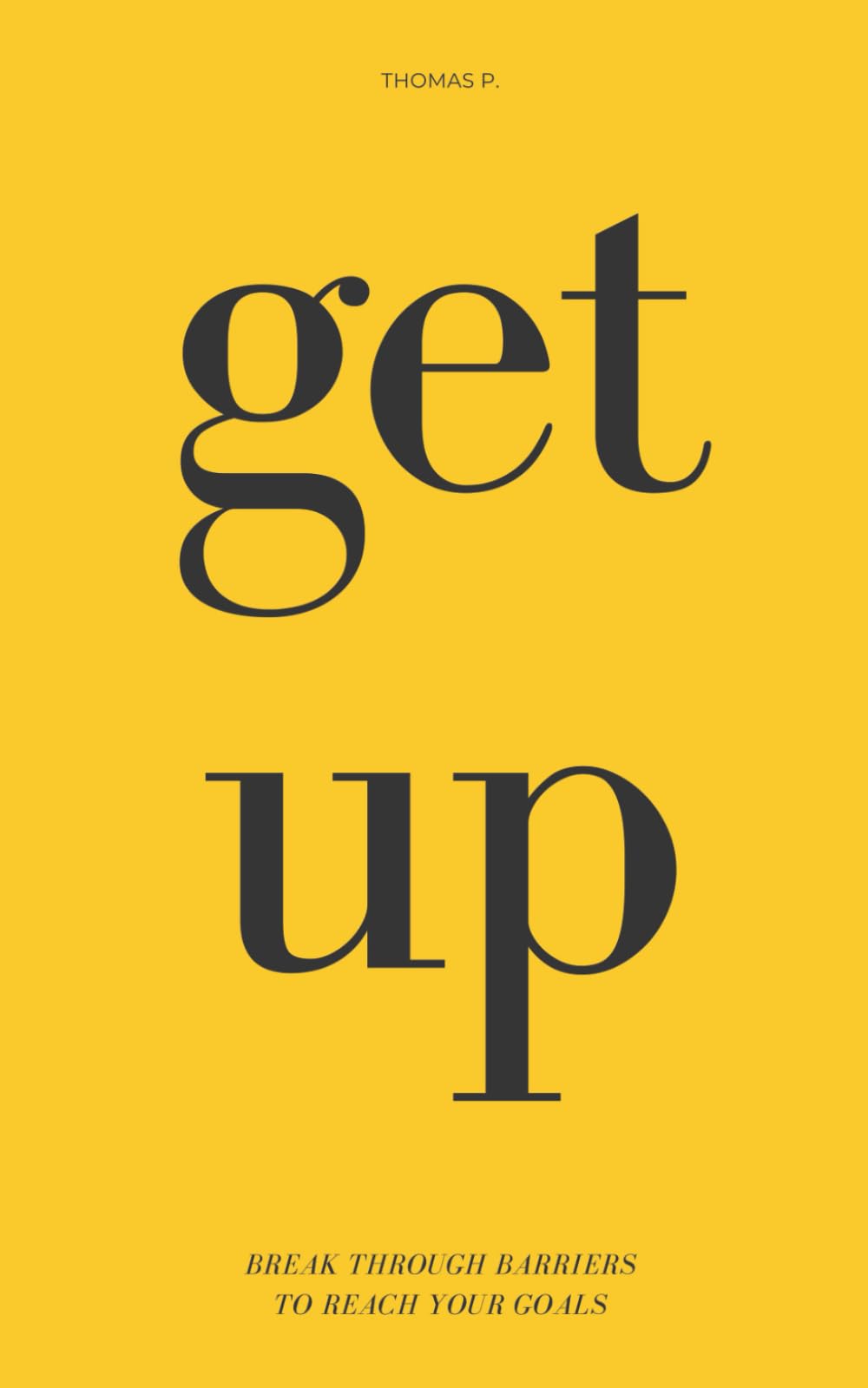 Get Up - How to Break Through Barriers and Reach Your Goals: Essential Knowledge to Achieve Anything Lifestyle