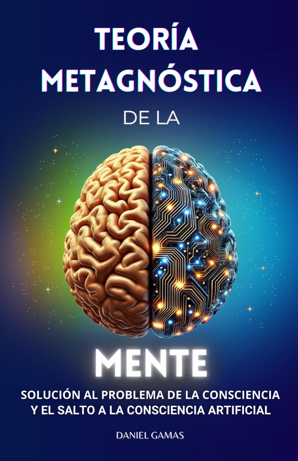 Teoría Metagnóstica de la Mente: Solución al Problema de la Consciencia y el Salto a la Consciencia Artificial (Ciencia Y Filosofía, Band 1) Philosophy