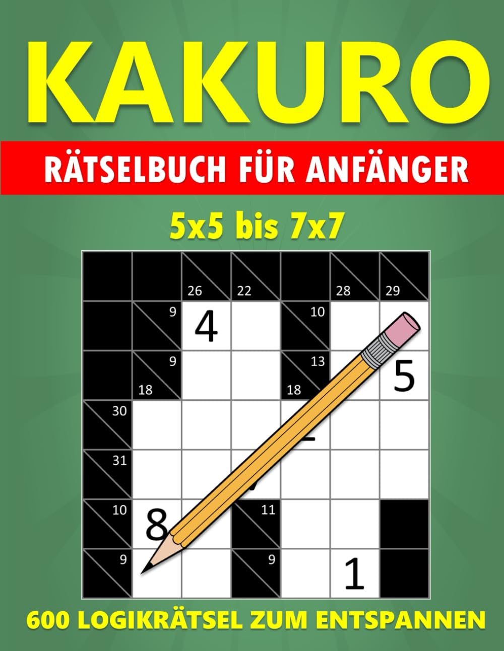 Kakuro Rätselbuch für Anfänger – 600 Logikrätsel zum Entspannen (5x5 bis 7x7): Der perfekte Rätselspaß für Einsteiger – Ideal für Erwachsene & Senioren Mathematics