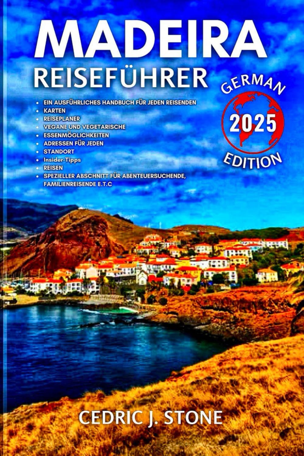 MADEIRA REISEFÜHRER 2025: Ein umfassender Begleiter zur Erkundung der Naturwunder, historischen Wahrzeichen und intensiven kulturellen Erlebnisse der Insel Travelogues