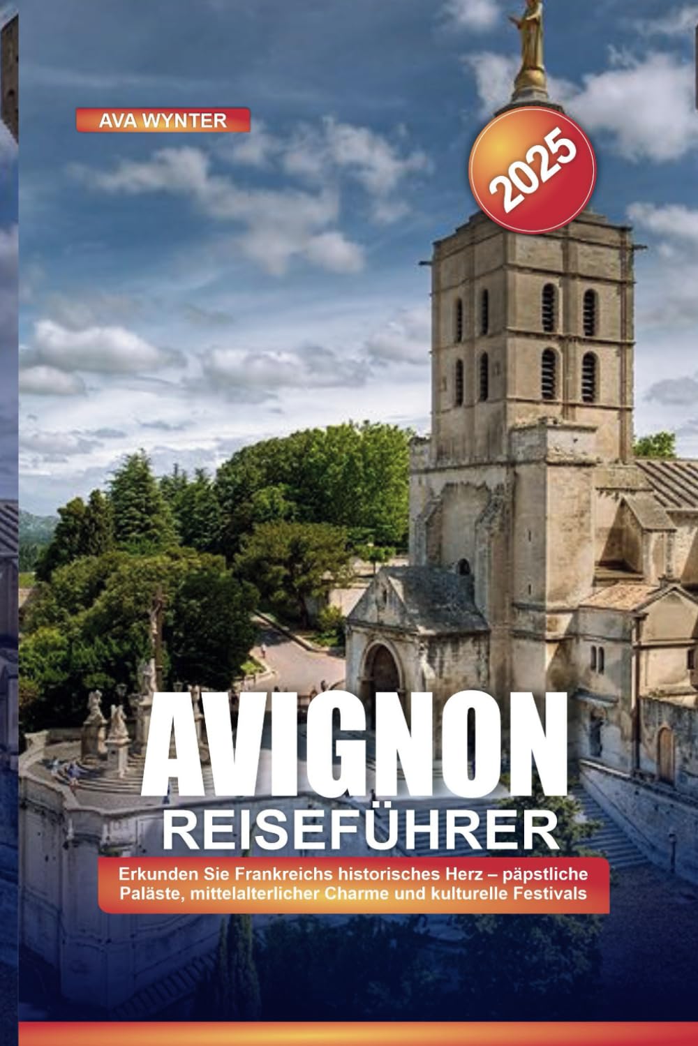 AVIGNON REISEFÜHRER 2025: Erkunden Sie Frankreichs historisches Herz – päpstliche Paläste, mittelalterlicher Charme und kulturelle Festivals Travel Guides