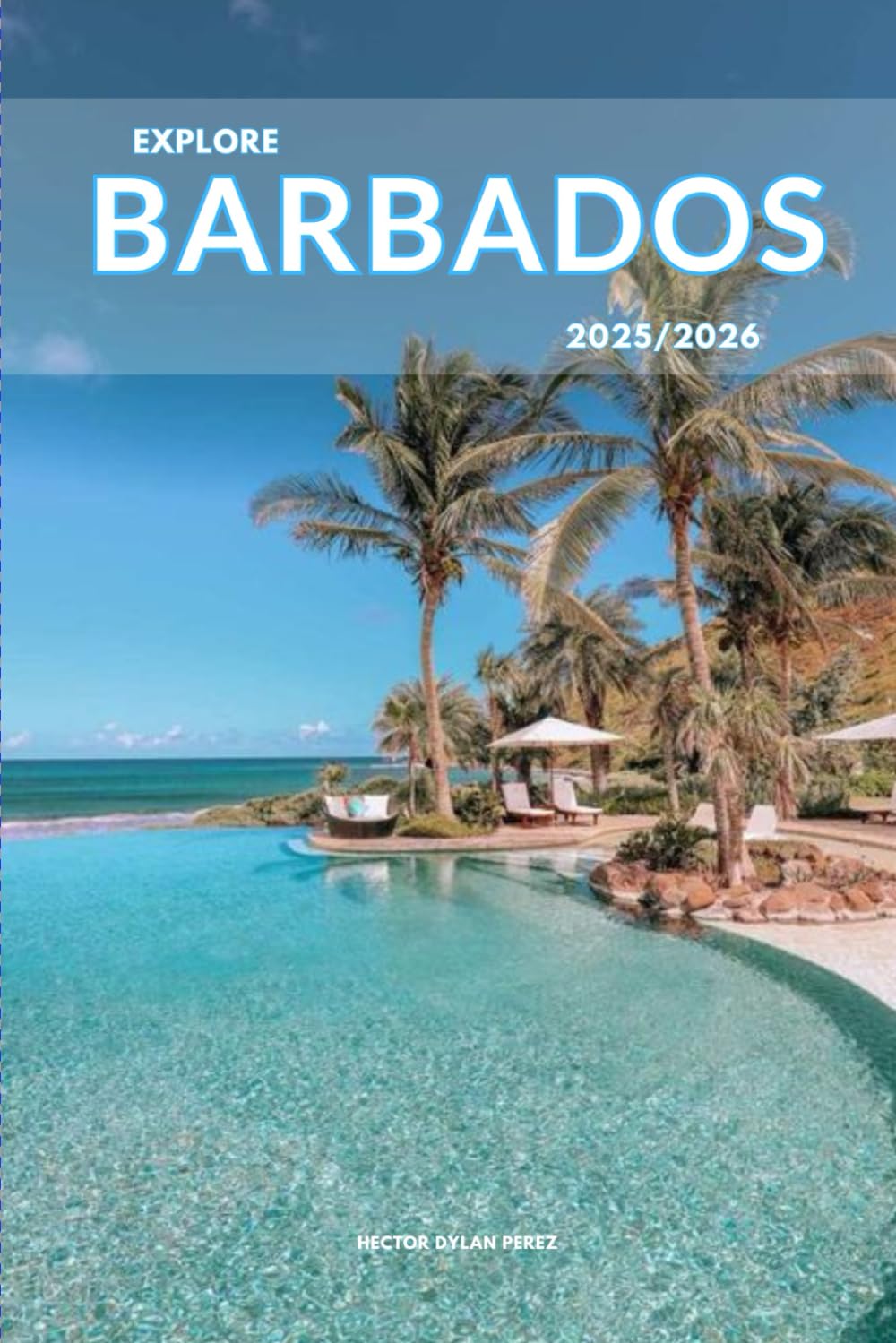 Explore Barbados 2025/2026: The Insider’s Handbookb to Must-See Destination, Rich History and Culture, Off-Beatean- Path Adventures, Hidden Gems, Local Insight & Expert Tips Travel