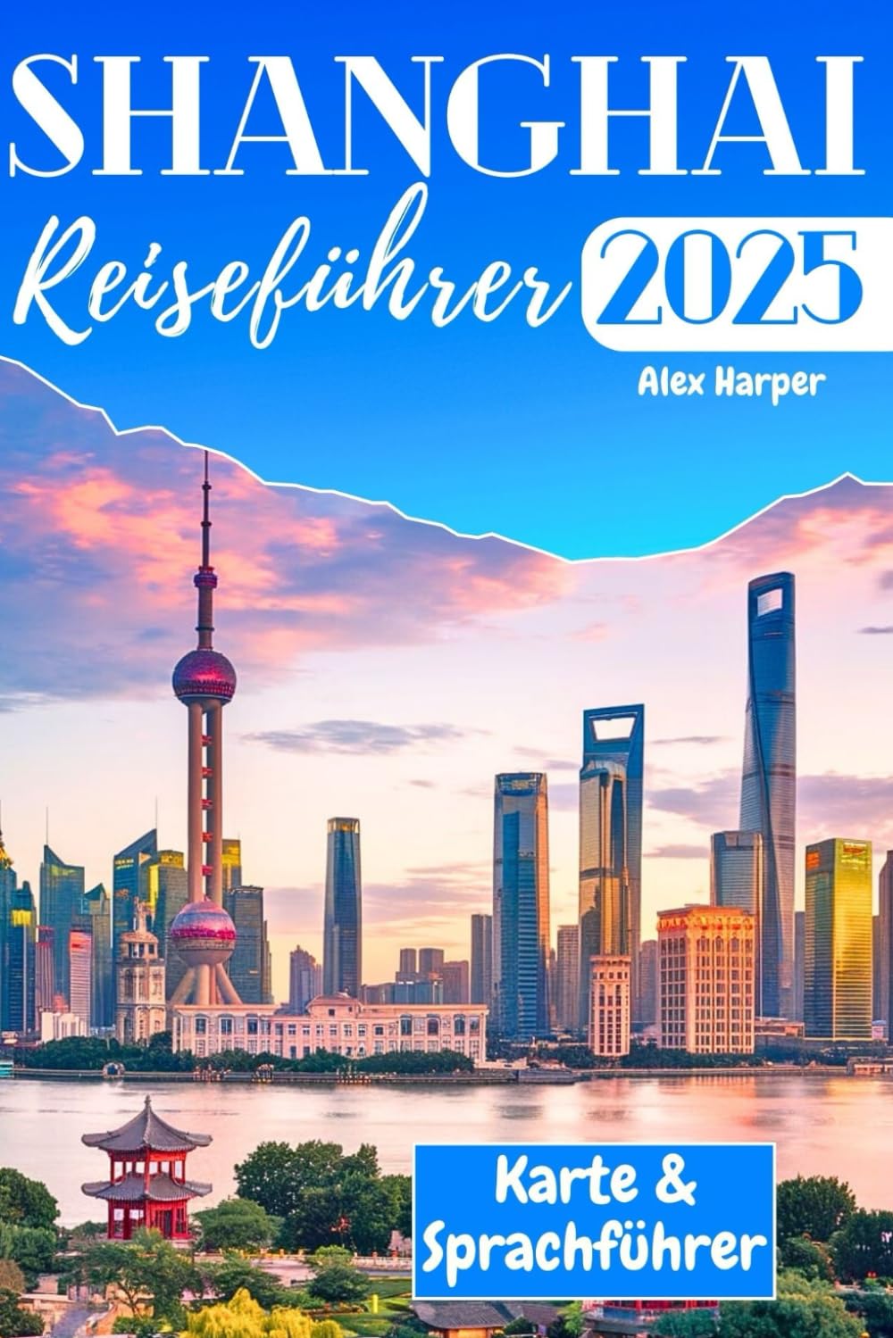 Shanghai Reiseführer 2025: Ihr Insider-Blick auf die besten Erlebnisse, Restaurants und Attraktionen der Stadt Travel Guides