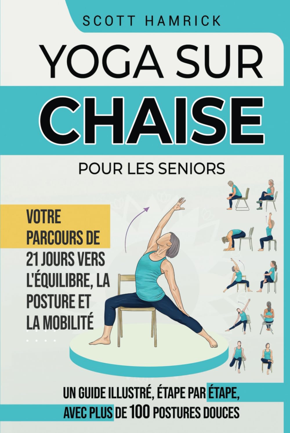 Yoga sur chaise pour les seniors: Votre parcours de 21 jours vers l'équilibre, la posture et la mobilité - Un guide illustré, étape par étape, avec plus de 100 postures douces Health, Nutrition & Fitness