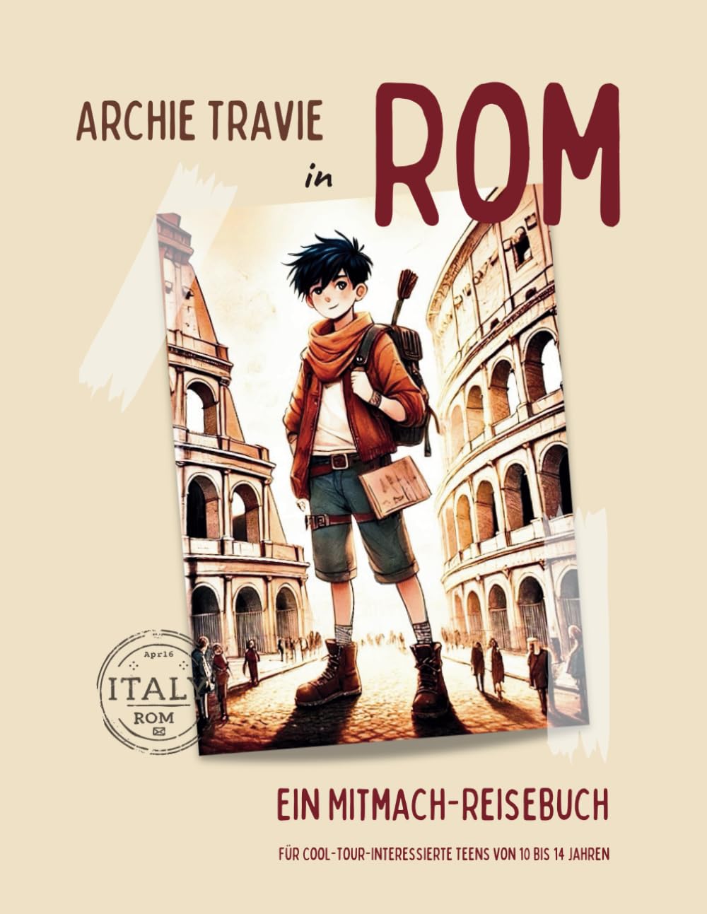 Archie Travie in Rom: Ein Mitmach-Reisebuch für "Cool-Tour"-interessierte Teens von 10 bis 14 Jahren General education
