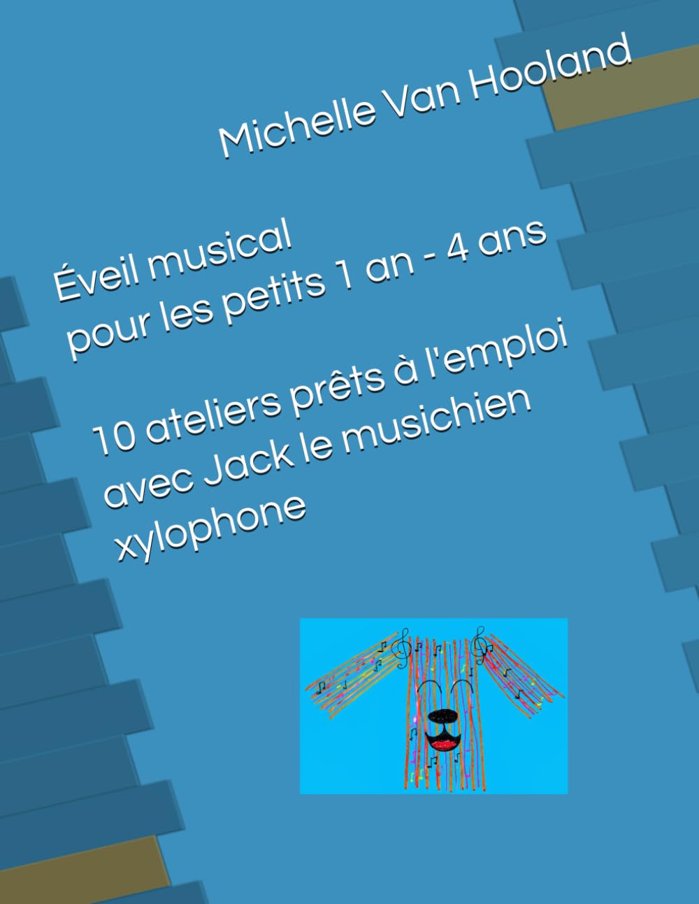 Éveil musical pour les petits 1 an - 4 ans 10 ateliers prêts à l'emploi avec Jack le musichien xylophone book