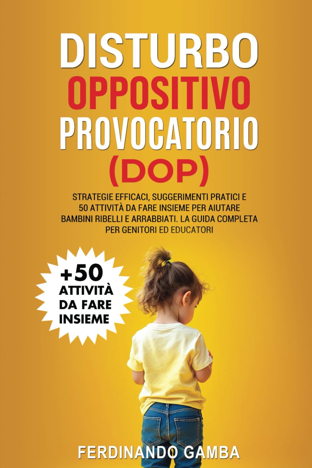 DISTURBO OPPOSITIVO PROVOCATORIO (DOP): Strategie efficaci, suggerimenti pratici e 50 attivita da fare insieme per aiutare bambini ribelli e arrabbiati. La guida completa per genitori ed educatori book
