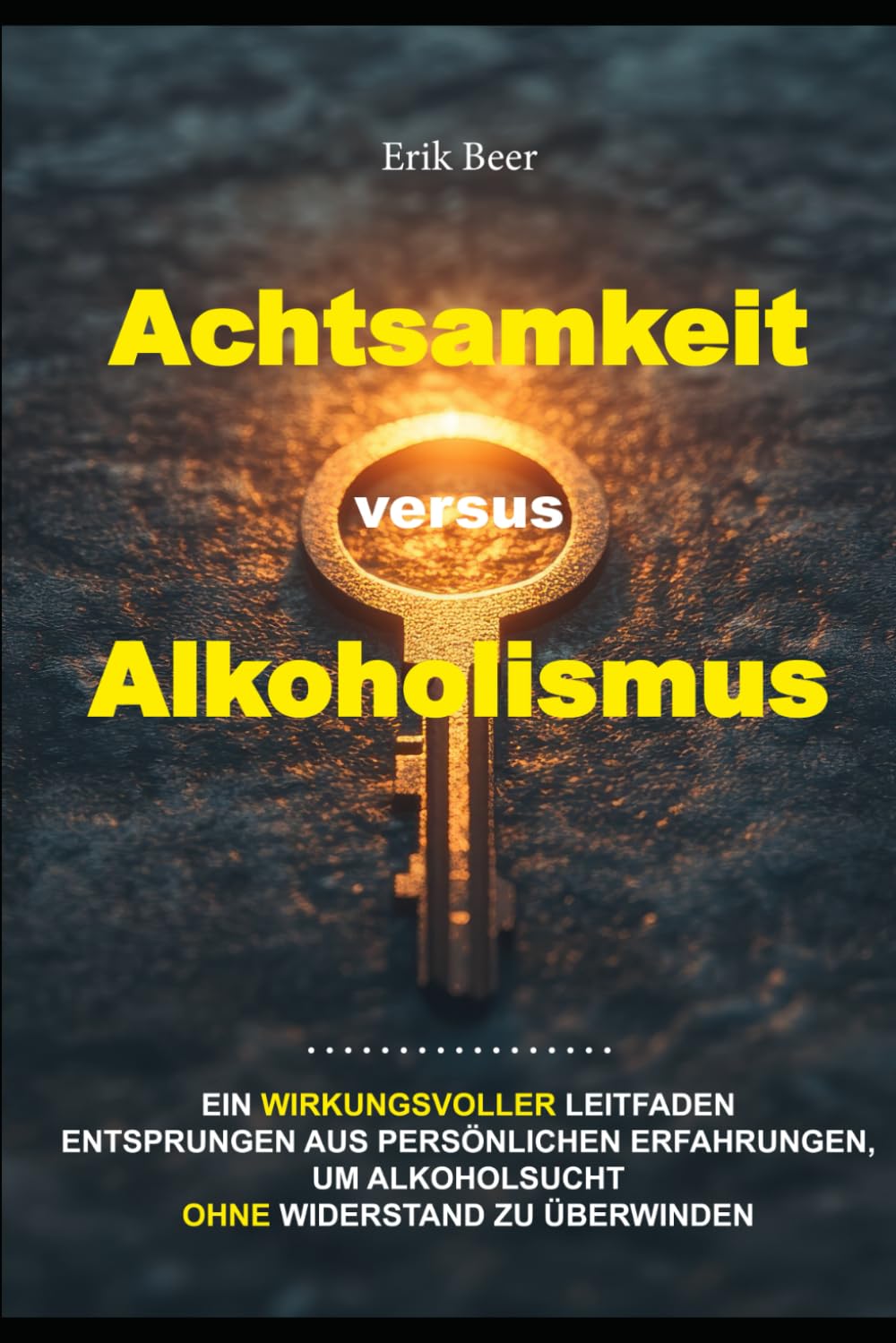Achtsamkeit Versus Alkoholismus: Ein wirkungsvoller Leitfaden, entsprungen aus persönlichen Erfahrungen, um Alkoholsucht ohne Widerstand zu überwinden Health, Nutrition & Fitness