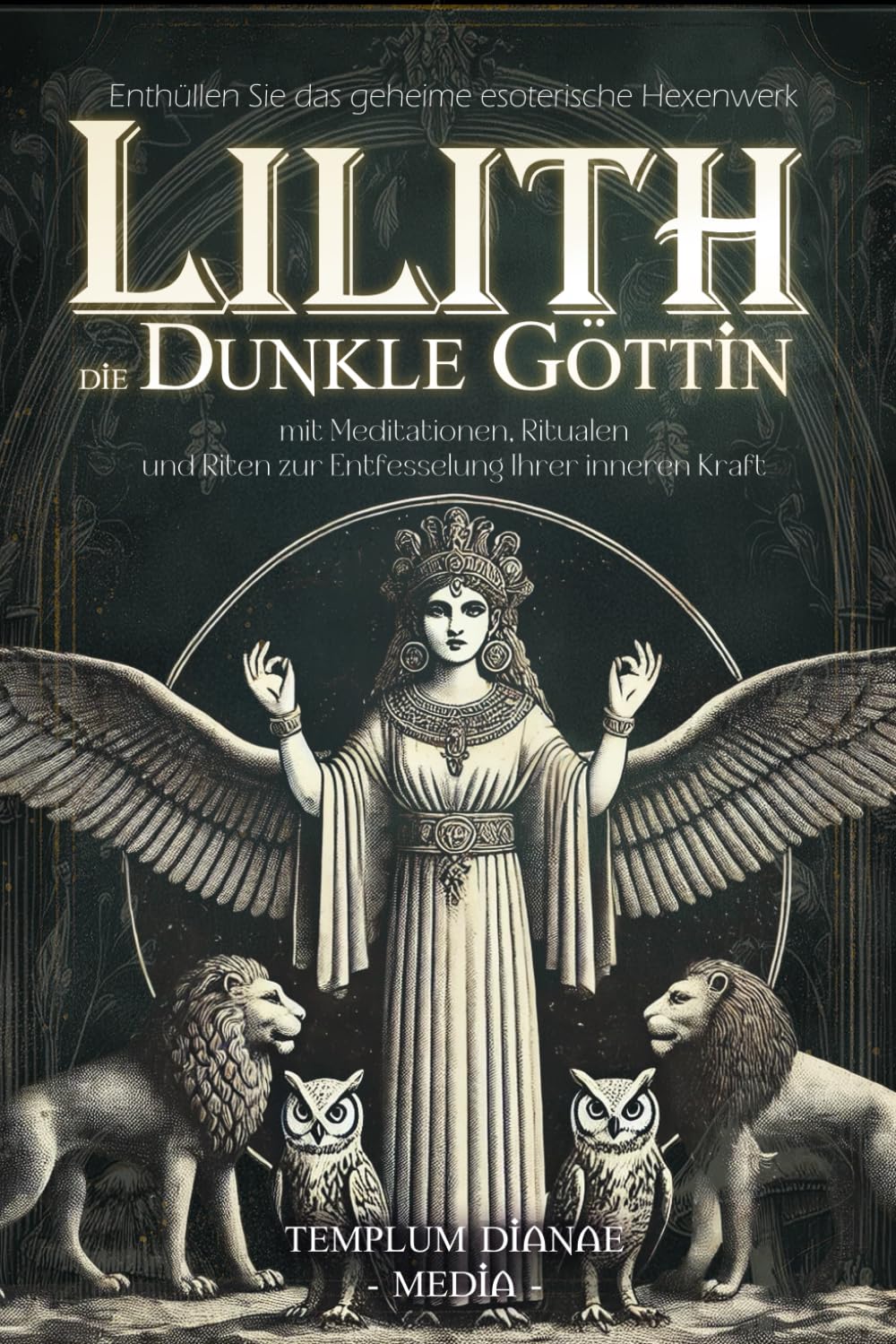 Lilith die dunkle Göttin: Enthüllen Sie das geheime esoterische Hexenwerk mit Meditationen, Ritualen und Riten zur Entfesselung Ihrer inneren Kraft (Göttinnen und Götter der Hexen, Band 3) Religion & Esotericism