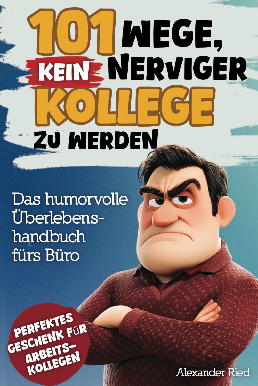 101 Wege, kein nerviger Kollege zu werden: Das humorvolle Überlebenshandbuch fürs Büro - witzige Tipps, ironische Ratschläge und kreative Übungen - lustiges Geschenk für Männer Humour & Satire