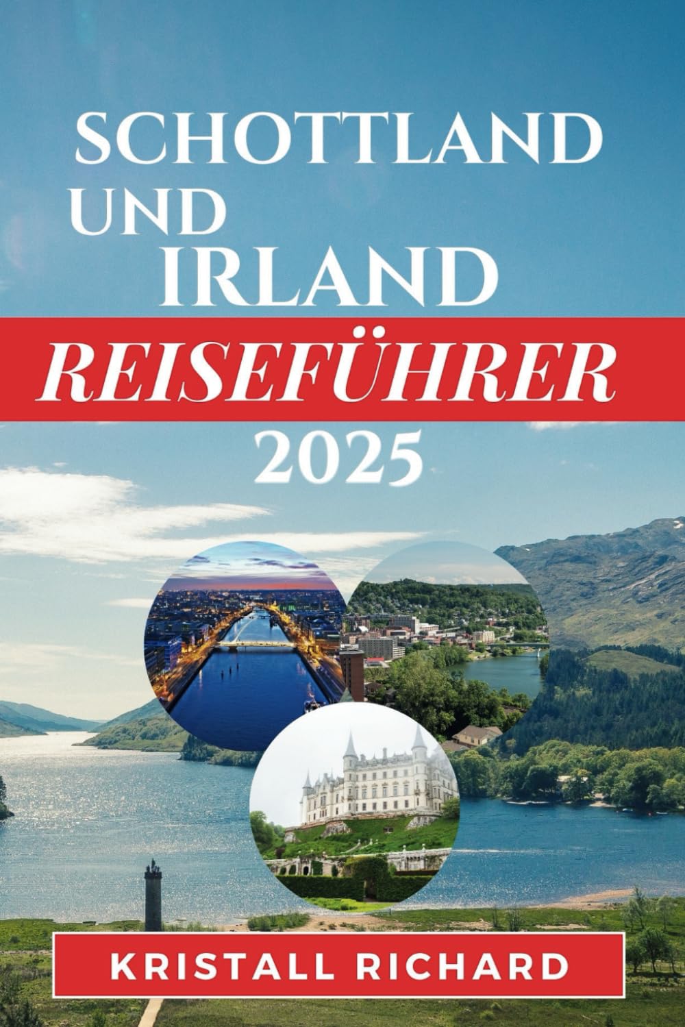 SCHOTTLAND UND IRLAND REISEFÜHRER 2025: Ein Reiseführer zur Magie Irlands und Schottlands Lifestyle
