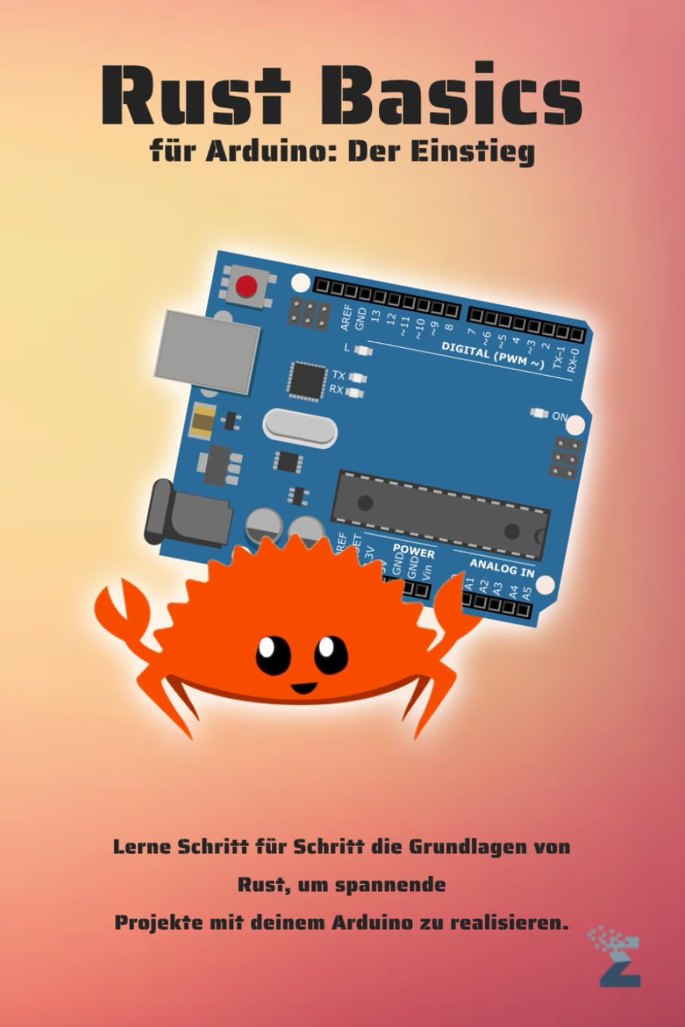Rust Basics für Arduino Uno: Der Einstieg: Lerne Schritt für Schritt die Grundlagen von Rust, um spannende Projekte mit deinem Arduino zu realisieren Computer Science