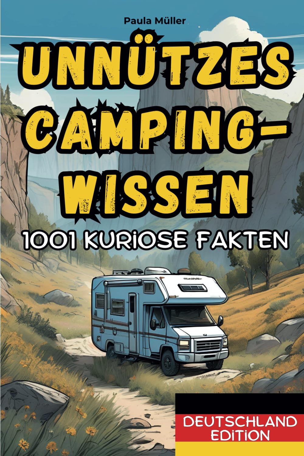 Unnützes Camping-Wissen: Deutschland Edition: 1001 kuriose Fakten, skurrile Geschichten und unglaubliche Erlebnisse aus der Welt des Campings Humour & Satire