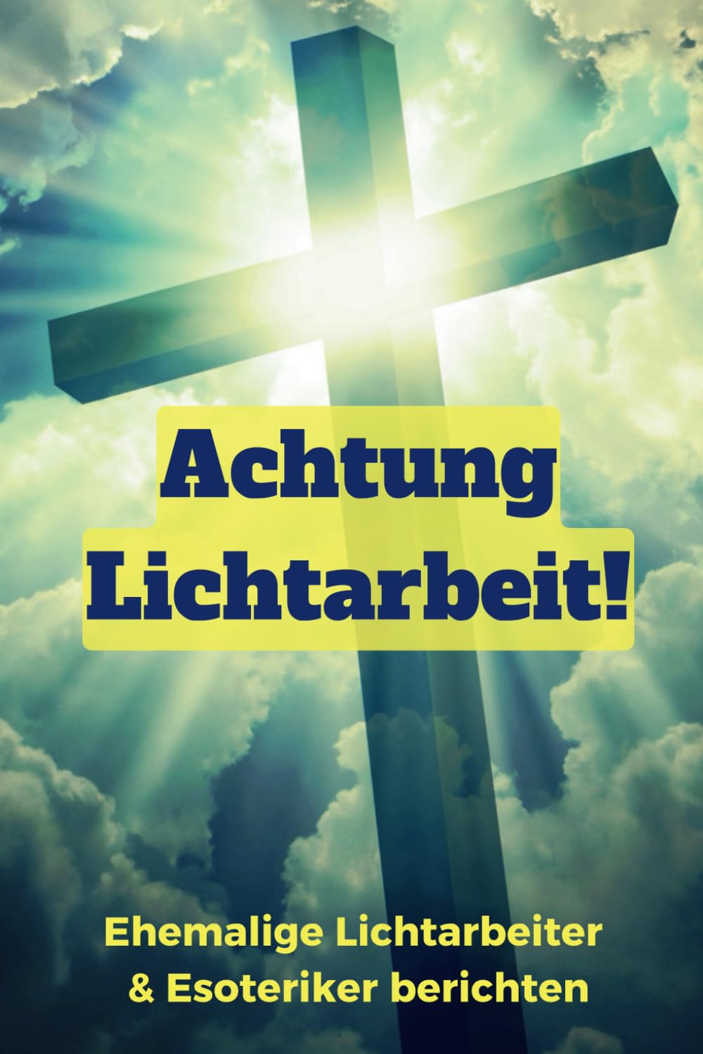Achtung Lichtarbeit!: Ehemalige Lichtarbeiter & Esoteriker berichten Religion & Esotericism
