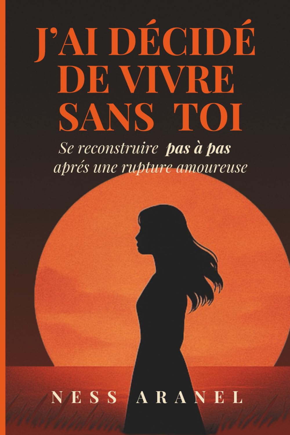 J’ai décidé de vivre sans toi: Comment surmonter une rupture amoureuse, retrouver confiance en soi, et tourner la page sans se trahir Lifestyle