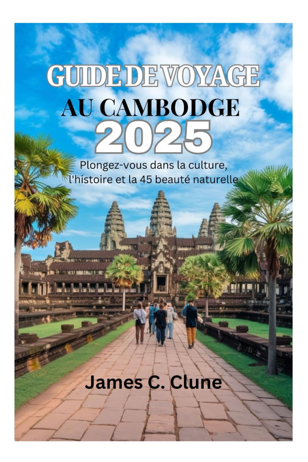 GUIDE DE VOYAGE AU CAMBODGE 2025: Plongez-vous dans la culture, l'histoire et la 45 beauté naturelle book