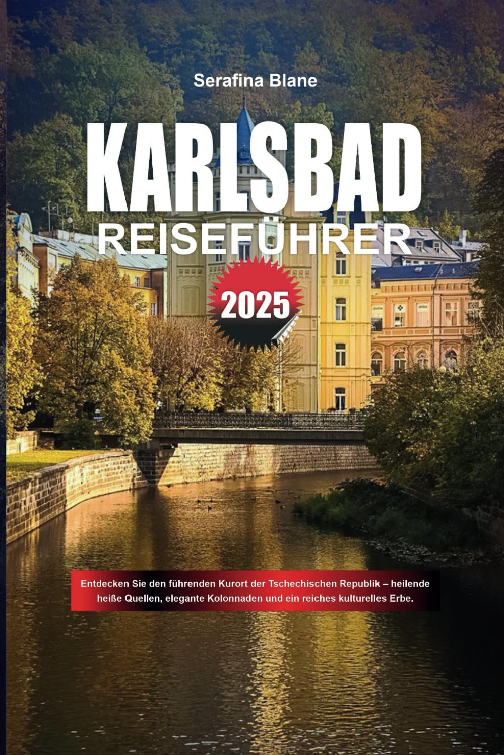 KARLSBAD REISEFÜHRER 2025: Entdecken Sie den führenden Kurort der Tschechischen Republik – heilende heiße Quellen, elegante Kolonnaden und ein reiches kulturelles Erbe. Travel Guides