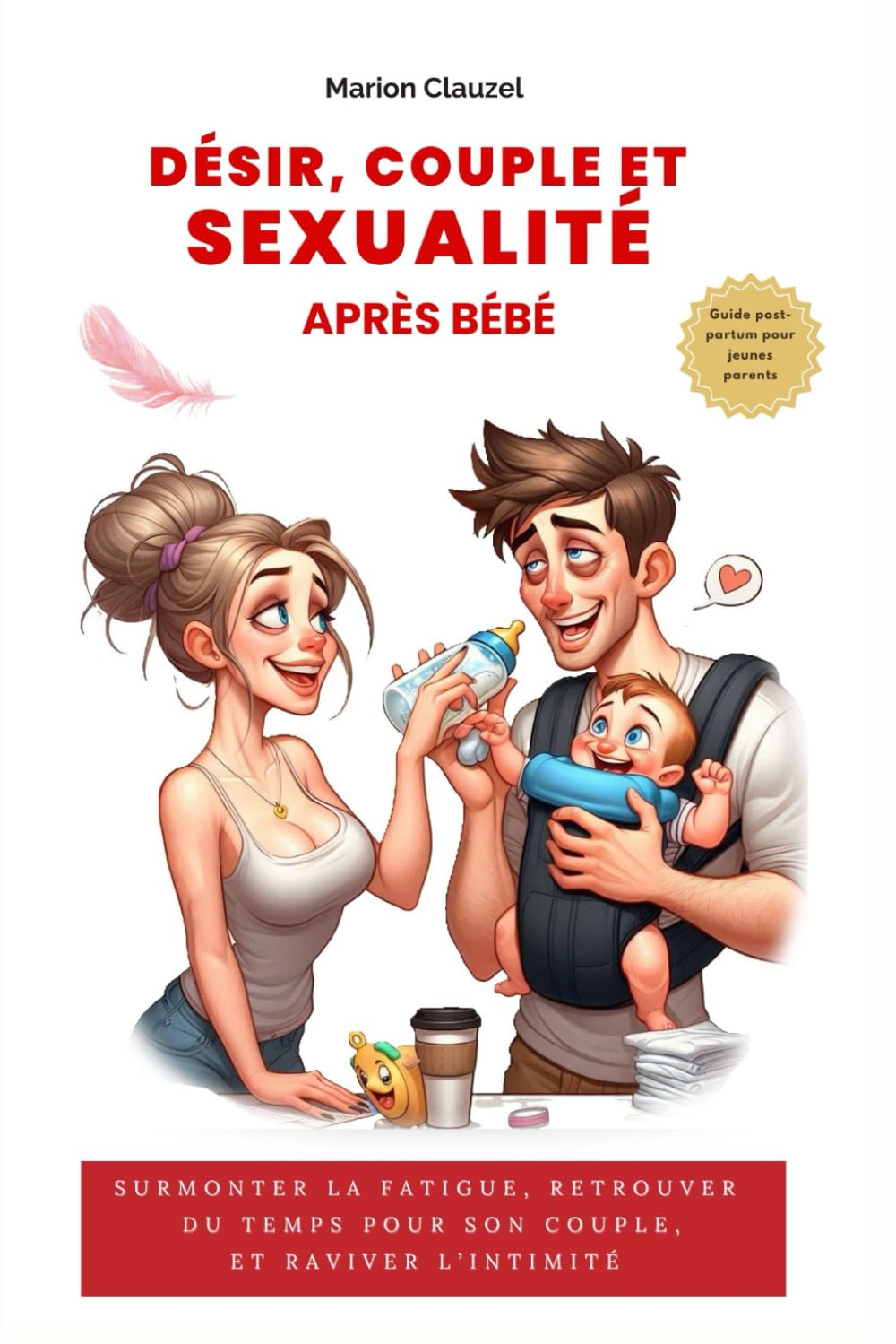 Désir, couple et sexualité aprés après bébé– Conseils et solutions pour retrouver complicité et plaisir dans votre couple: SURMONTER LA FATIGUE, ... TEMPS POUR SON COUPLE, ET RAVIVER L’INTIMITÉ book