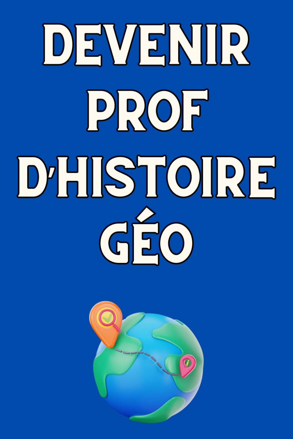 DEVENIR PROF D'HISTOIRE-GÉO: Approches innovantes pour l'enseignement moderne book