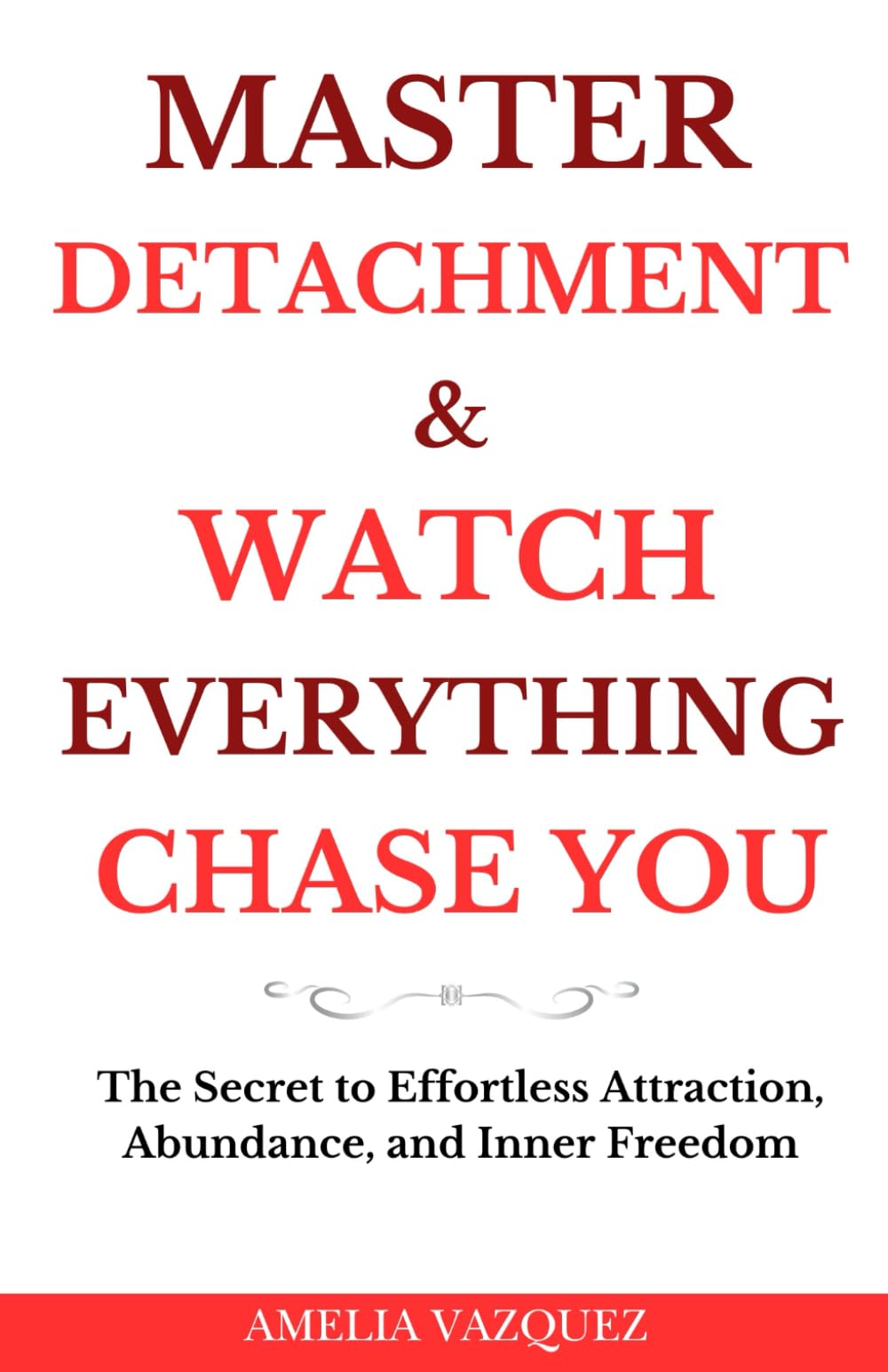 Master Detachment & Watch Everything Chase You: The Secret To Effortless Attraction, Abundance, and Inner Freedom Philosophy