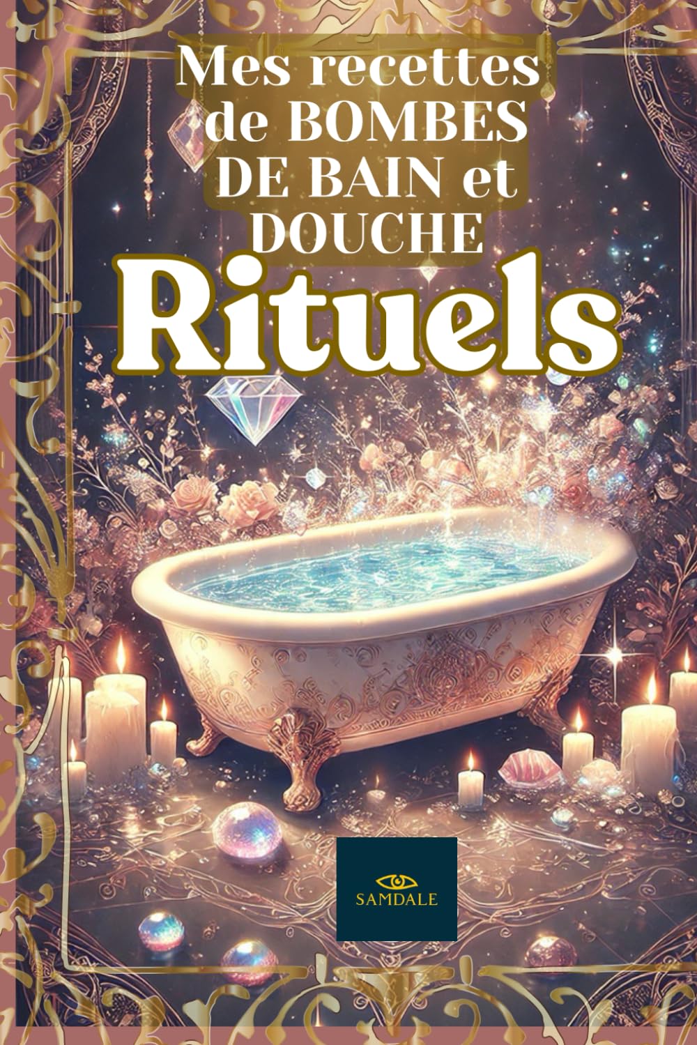 MES RECETTES DE BOMBES DE BAIN ET DOUCHE RITUELS: Recettes Naturelles DIY pour une Magie Douce, Amour, Protection et Bien-être au Quotidien. book